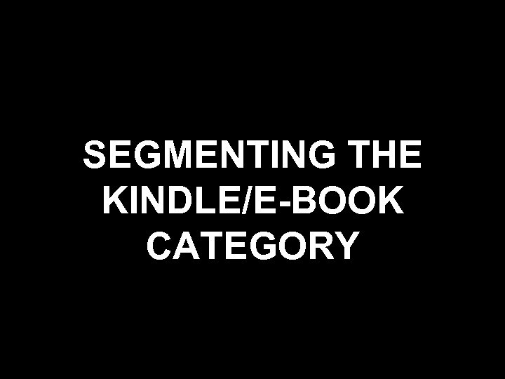 SEGMENTING THE KINDLE/E-BOOK CATEGORY 