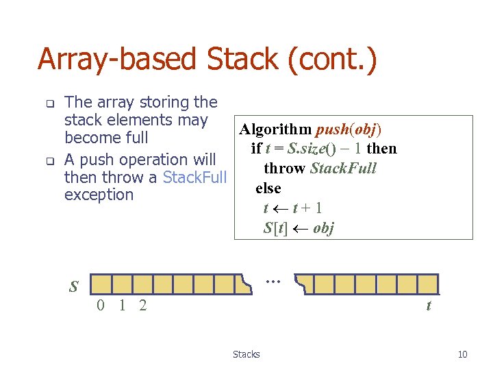 Array-based Stack (cont. ) q q The array storing the stack elements may Algorithm