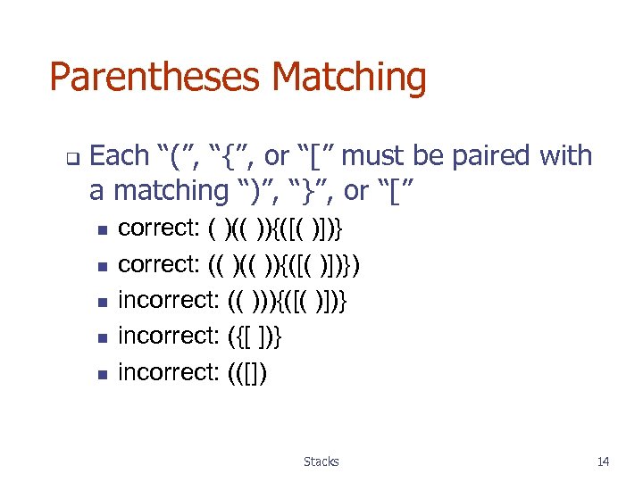 Parentheses Matching q Each “(”, “{”, or “[” must be paired with a matching