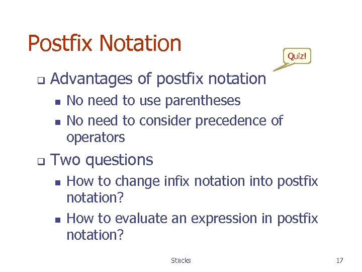 Postfix Notation q Advantages of postfix notation n n q Quiz! No need to