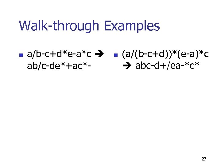 Walk-through Examples n a/b-c+d*e-a*c ab/c-de*+ac*- n (a/(b-c+d))*(e-a)*c abc-d+/ea-*c* 27 