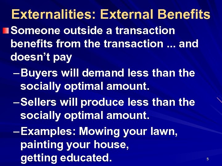 Externalities: External Benefits Someone outside a transaction benefits from the transaction. . . and