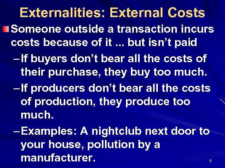 Externalities: External Costs Someone outside a transaction incurs costs because of it. . .