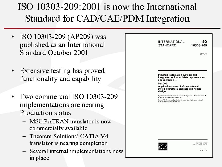 ISO 10303 -209: 2001 is now the International Standard for CAD/CAE/PDM Integration • ISO