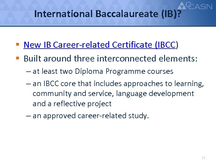 International Baccalaureate (IB)? § New IB Career-related Certificate (IBCC) § Built around three interconnected