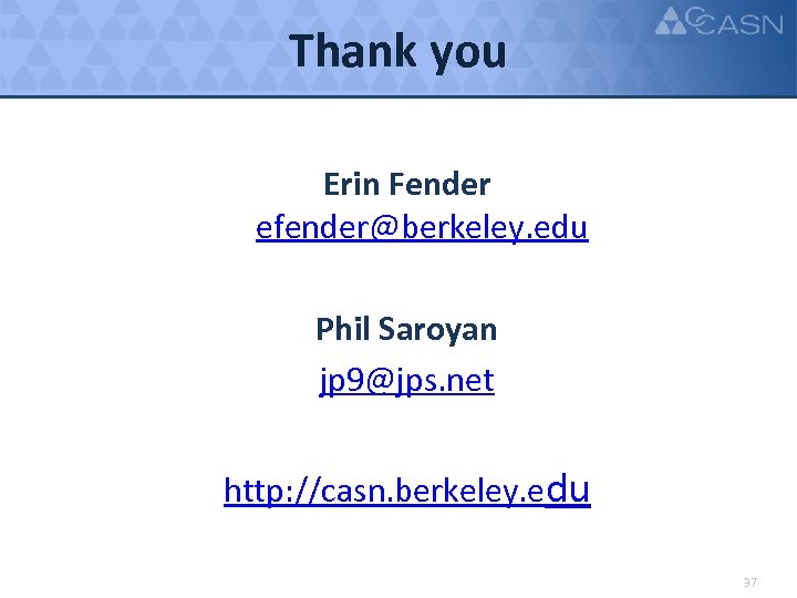 Thank you Erin Fender efender@berkeley. edu Phil Saroyan jp 9@jps. net http: //casn. berkeley.