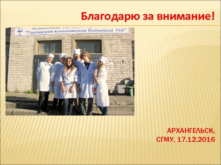 Благодарю за внимание! АРХАНГЕЛЬСК, СГМУ, 17. 12. 2016 