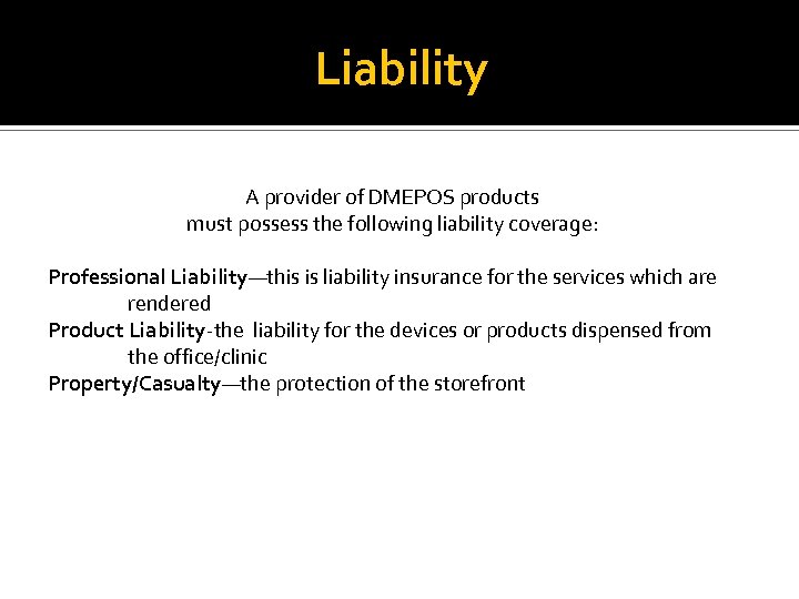 Liability A provider of DMEPOS products must possess the following liability coverage: Professional Liability—this