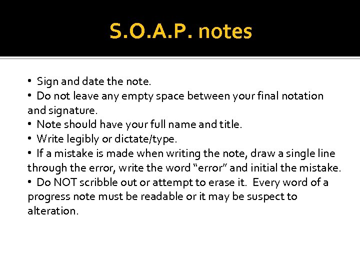 S. O. A. P. notes • Sign and date the note. • Do not