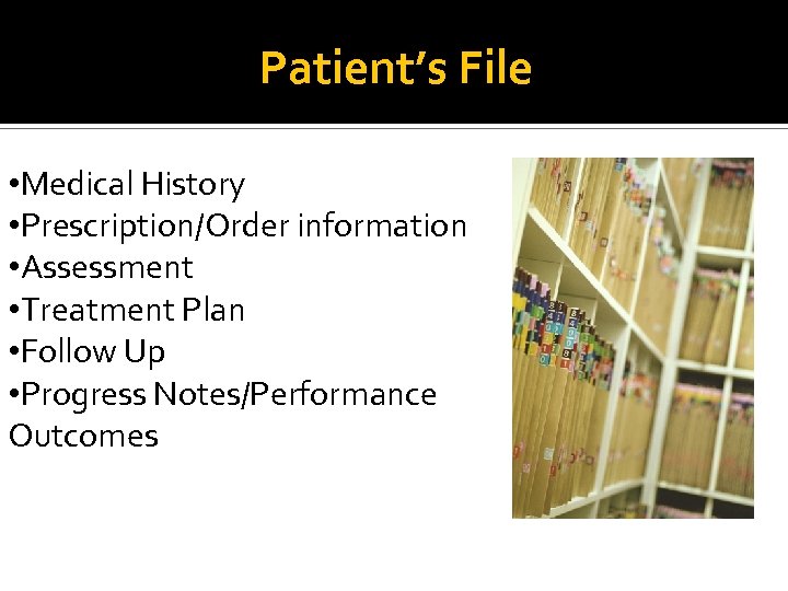 Patient’s File • Medical History • Prescription/Order information • Assessment • Treatment Plan •