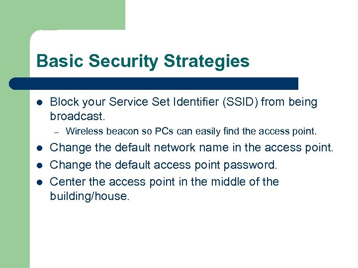 Basic Security Strategies l Block your Service Set Identifier (SSID) from being broadcast. –
