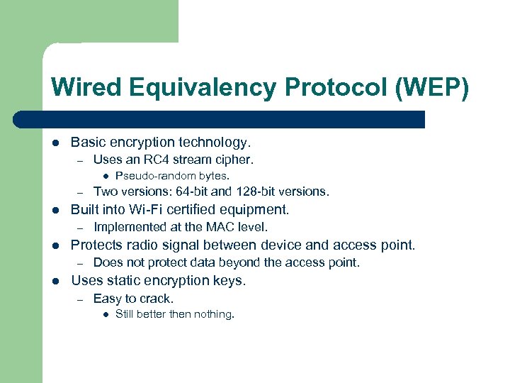 Wired Equivalency Protocol (WEP) l Basic encryption technology. – Uses an RC 4 stream