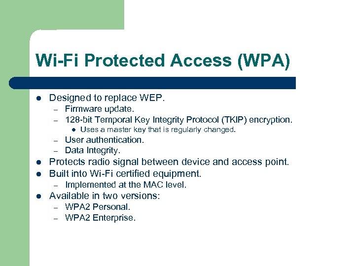 Wi-Fi Protected Access (WPA) l Designed to replace WEP. – – Firmware update. 128