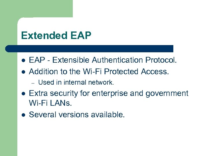 Extended EAP l l EAP - Extensible Authentication Protocol. Addition to the Wi-Fi Protected