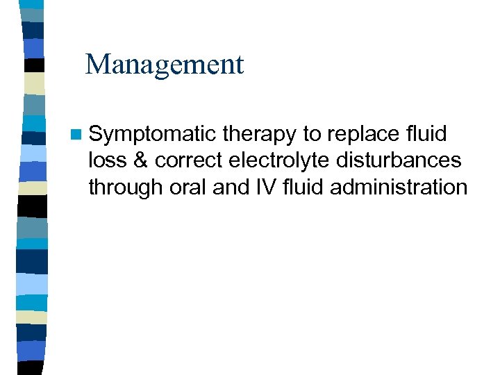 Management n Symptomatic therapy to replace fluid loss & correct electrolyte disturbances through oral