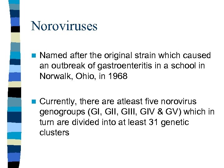 Noroviruses n Named after the original strain which caused an outbreak of gastroenteritis in