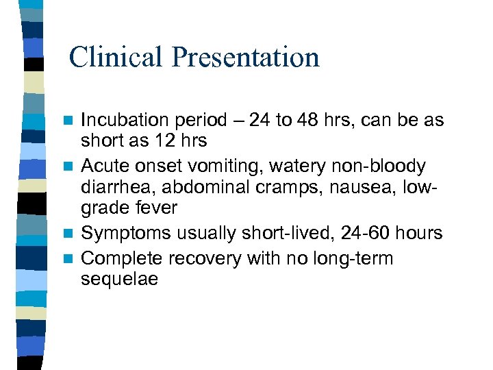 Clinical Presentation Incubation period – 24 to 48 hrs, can be as short as