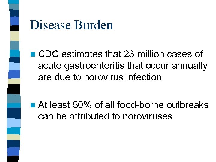 Disease Burden n CDC estimates that 23 million cases of acute gastroenteritis that occur