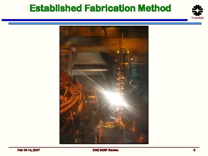 Established Fabrication Method Feb 13 -14, 2007 DOE SCRF Review 6 