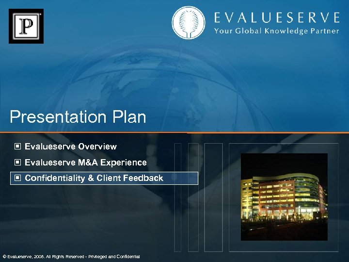 Presentation Plan © Evalueserve Overview © Evalueserve M&A Experience © Confidentiality & Client Feedback