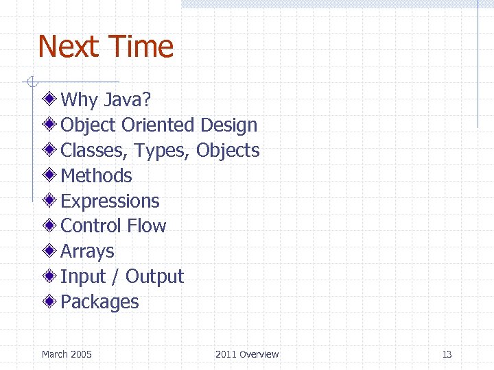 Next Time Why Java? Object Oriented Design Classes, Types, Objects Methods Expressions Control Flow