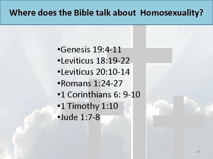 Where does the Bible talk about Homosexuality? • Genesis 19: 4 -11 • Leviticus