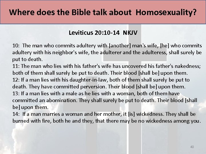 Where does the Bible talk about Homosexuality? Leviticus 20: 10 -14 NKJV 10: The