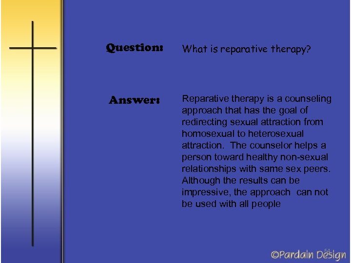 Question: What is reparative therapy? Answer: Reparative therapy is a counseling approach that has