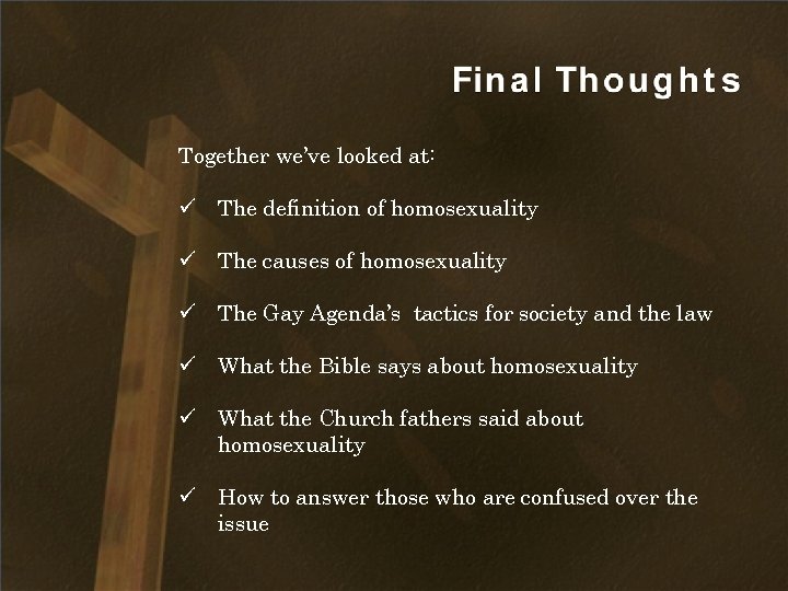 Together we’ve looked at: ü The definition of homosexuality ü The causes of homosexuality