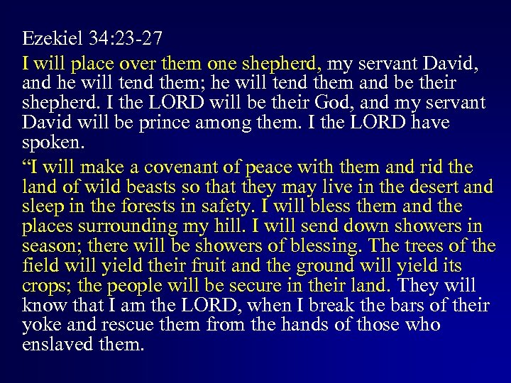 Ezekiel 34: 23 -27 I will place over them one shepherd, my servant David,