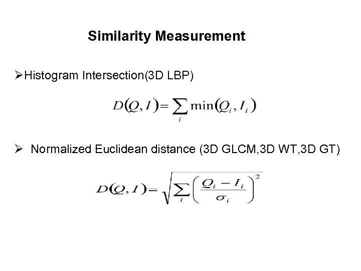 Similarity Measurement ØHistogram Intersection(3 D LBP) Ø Normalized Euclidean distance (3 D GLCM, 3