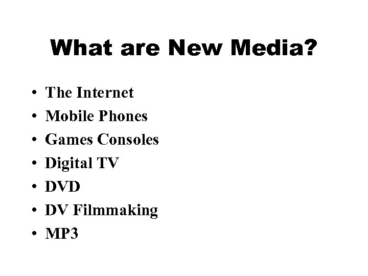 What are New Media? • • The Internet Mobile Phones Games Consoles Digital TV