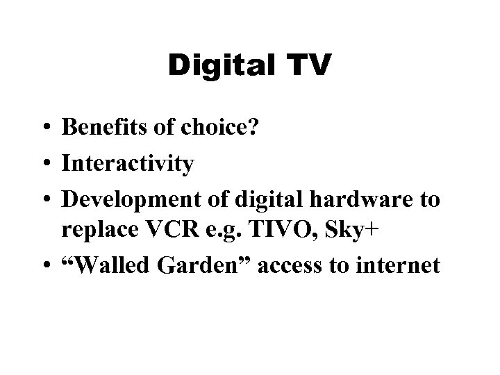 Digital TV • Benefits of choice? • Interactivity • Development of digital hardware to