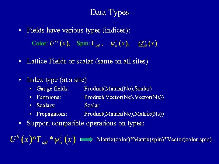 Data Types • Fields have various types (indices): • Lattice Fields or scalar (same