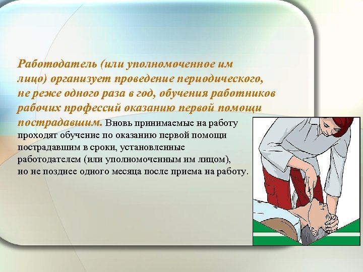 Работодатель (или уполномоченное им лицо) организует проведение периодического, не реже одного раза в год,