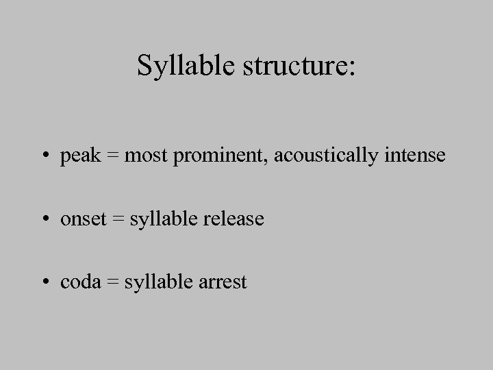 Syllable structure: • peak = most prominent, acoustically intense • onset = syllable release