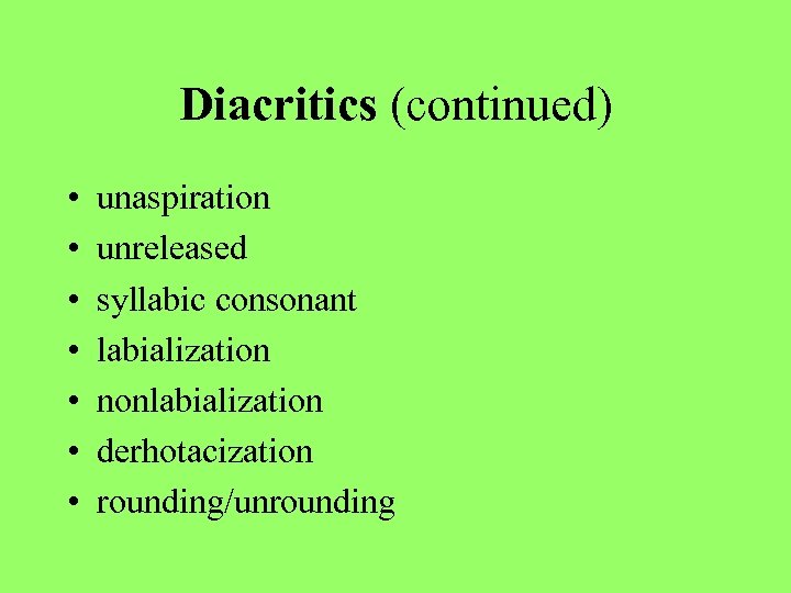 Diacritics (continued) • • unaspiration unreleased syllabic consonant labialization nonlabialization derhotacization rounding/unrounding 