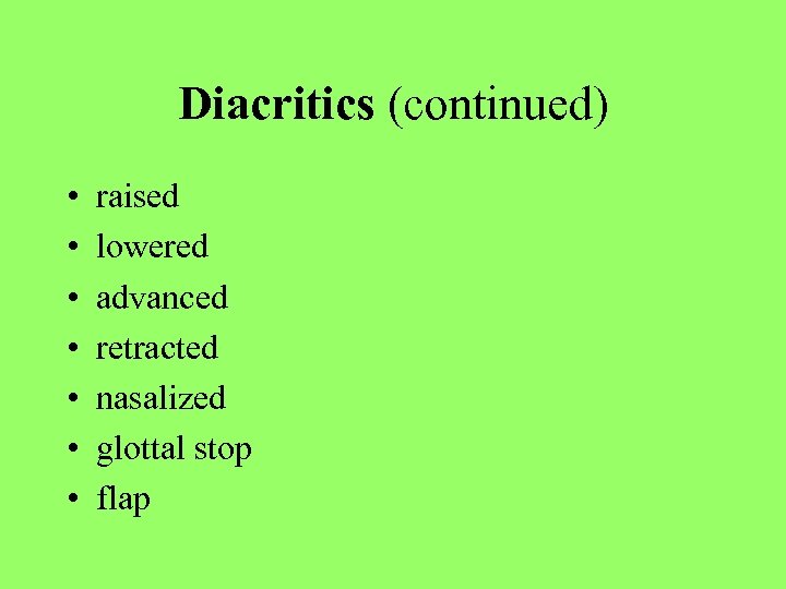 Diacritics (continued) • • raised lowered advanced retracted nasalized glottal stop flap 