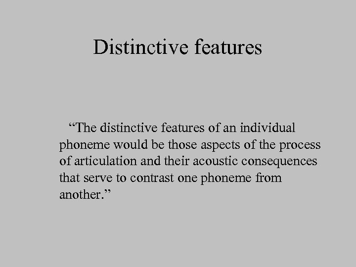 Distinctive features “The distinctive features of an individual phoneme would be those aspects of