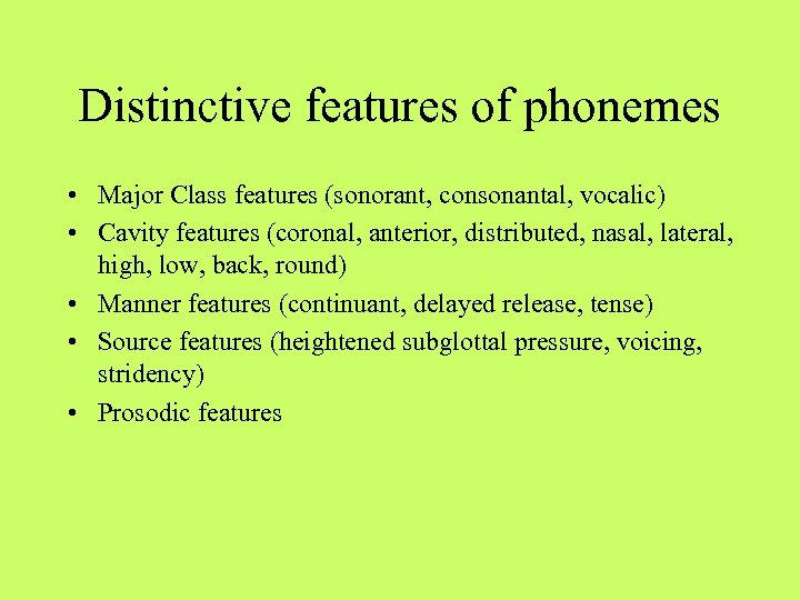 Distinctive features of phonemes • Major Class features (sonorant, consonantal, vocalic) • Cavity features