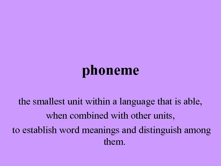 phoneme the smallest unit within a language that is able, when combined with other