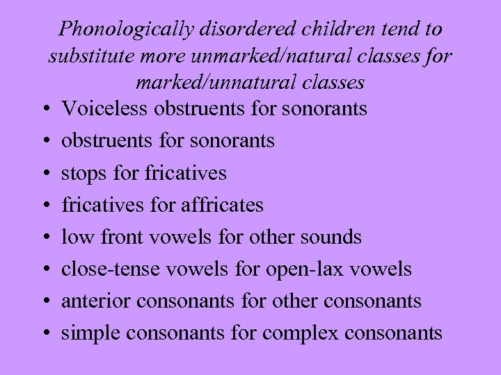 Phonologically disordered children tend to substitute more unmarked/natural classes for marked/unnatural classes • Voiceless