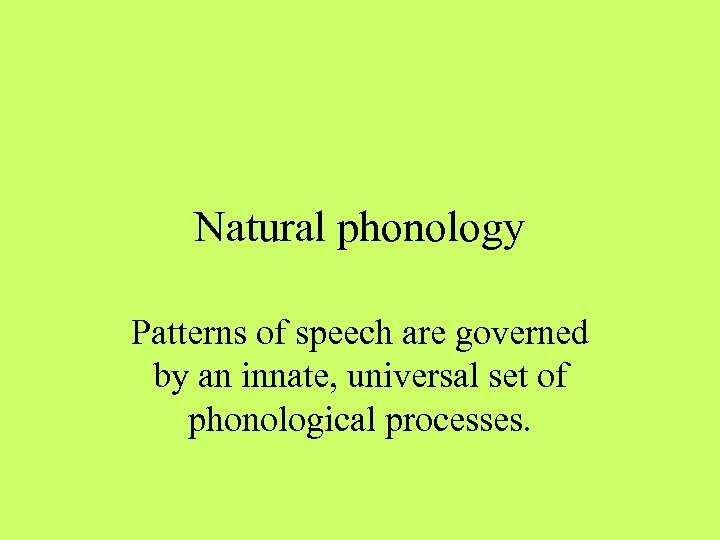 Natural phonology Patterns of speech are governed by an innate, universal set of phonological