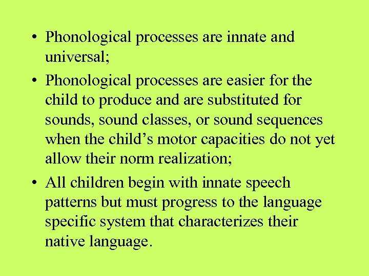  • Phonological processes are innate and universal; • Phonological processes are easier for