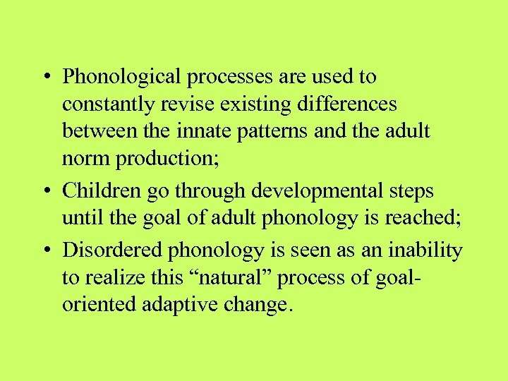  • Phonological processes are used to constantly revise existing differences between the innate