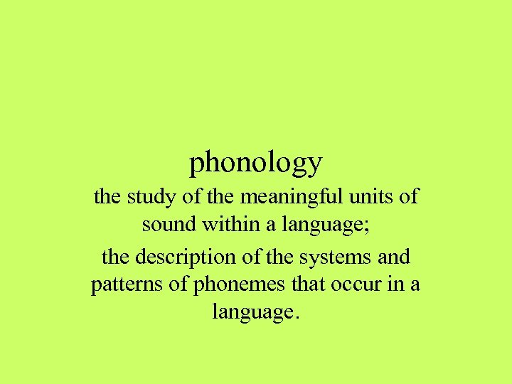 phonology the study of the meaningful units of sound within a language; the description