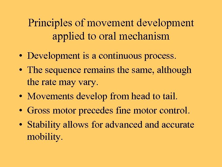 Principles of movement development applied to oral mechanism • Development is a continuous process.