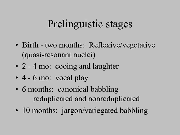 Prelinguistic stages • Birth - two months: Reflexive/vegetative (quasi-resonant nuclei) • 2 - 4