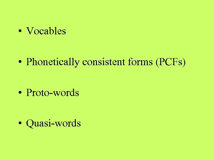  • Vocables • Phonetically consistent forms (PCFs) • Proto-words • Quasi-words 
