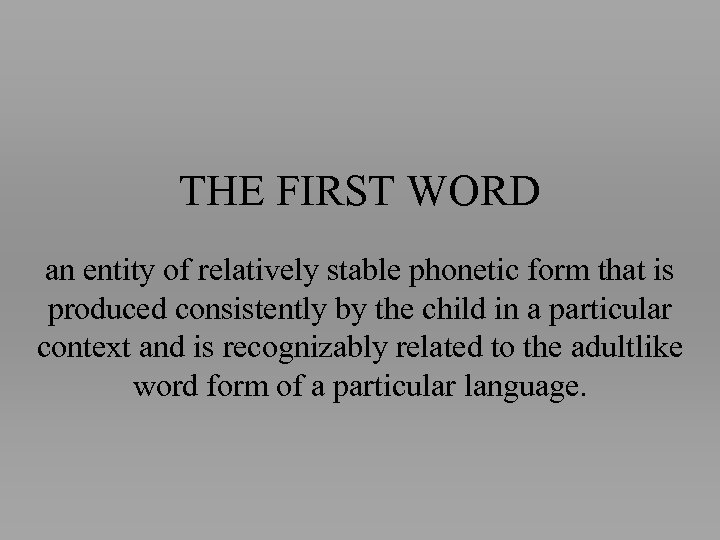 THE FIRST WORD an entity of relatively stable phonetic form that is produced consistently